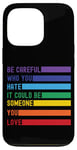 iPhone 13 Pro Be Careful Who You Hate It Could Be Someone You Love Case