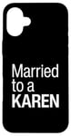 iPhone 16 Plus I Am Married To A Karen Funny I Married A Karen Husband Wife Case