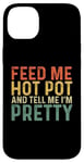 iPhone 14 Plus Feed Me Hot Pot And Tell Me I'm Pretty - Funny Hot Pot Case