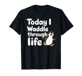 Today I Waddle Through Life Penguin Fun T-Shirt