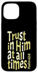 iPhone 15 Trust In Him At All Times, Psalm 62:8, King James Bible KJV Case