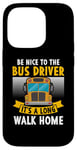 iPhone 14 Pro Be nice to the bus driver it's a long walk home Case