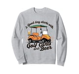 A Good Day Starts With Golf Carts And Beer Golf Sweatshirt