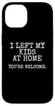 iPhone 14 I Left My Kids At Home, Sarcasm Funny Case