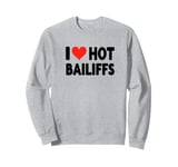 I Love Hot Bailiffs - Heart - Court Jury Judge Law Lawyer Sweatshirt