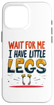 iPhone 16 Pro Max Wait For Me I Have Little Legs Shirt Funny Short Person Case