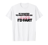 IF I WANTED TO HEAR FROM AN ASSHOLE I'D FART dad jokes son T-Shirt