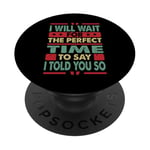 I Will Wait For The Perfect Time To Say I Told You So PopSockets Adhesive PopGrip