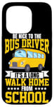 iPhone 15 Pro School Bus Driver Be Nice To The Bus Driver It's A Long Walk Case