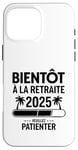 Coque pour iPhone 16 Pro Max Bientôt À La Retraite Humour idée Cadeau Retraité 2025