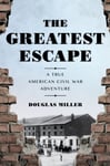 The Greatest Escape  A True American Civil War Adventure