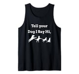 Tell your Dog I Say Hi Funny Humor Puppy Pet Love Saying Tank Top