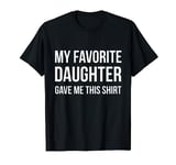 My Favourite Daughter Gave Me This Shirt T-Shirt