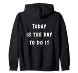 Today Is The Day To Do It Zip Hoodie