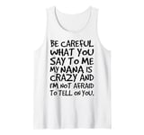 Be Careful What You say to me My Nana is Crazy Funny Family Tank Top