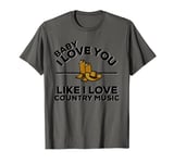 Like I Love Country Music Country Song Lyrics T-Shirt