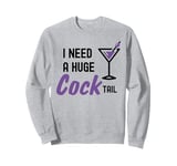 I Need A Huge COCKtail Funny Drinking Adult Joke Drink Sweatshirt