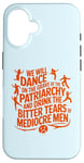 iPhone 16 We will dance on the grave of the patriarchy feminist quote Case