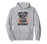 Funny Sarcastic You Are The Best Thing I Found Internet Pullover Hoodie