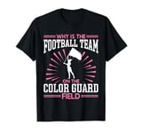 Why Is The Football Team On The Color Guard Field T-Shirt