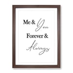 Me And You Forever And Always Typography Quote Framed Wall Art Print, Ready to Hang Picture for Living Room Bedroom Home Office Décor, Walnut A4 (34 x 25 cm)