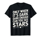 Only When It’s Dark Enough Can You See Stars T-Shirt