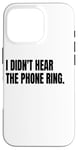 iPhone 16 Pro I DIDN'T HEAR THE PHONE Funny White Lie Joke Party Costume Case