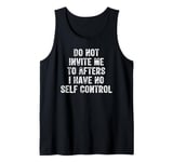 Do Not Invite Me To Afters I Have No Self Control Tank Top