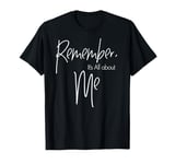 Remember, It's All About ME Gift T-Shirt