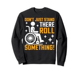 Don’t Just Stand There Roll Something Paraplegic Sweatshirt