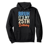 Bruh It's My 25th Birthday I'm 25 Year Old Birthday Pullover Hoodie