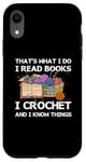 iPhone XR That What I Do I Read Books I Crochet I Know Things Case