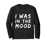 Funny People Quotes I was In The Mood Long Sleeve T-Shirt