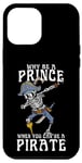 iPhone 12 Pro Max Why Be A Prince When You Can Be A Pirate Boy Man Toddler Case