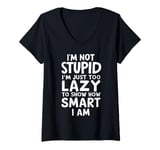 Womens I'm Not Stupid I'm Just Too Lazy To Show How Smart I Am V-Neck T-Shirt