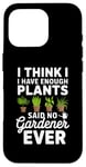 iPhone 16 Pro I Think I Have Enough Plants Said No Gardener Ever Case