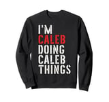 I'm Caleb Doing Caleb Things First Name Caleb Sweatshirt