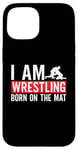 iPhone 15 I Am Wrestling Born On The Mat Game Wrestler Catch Wrestling Case