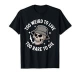 To Weird To Live To Rare To Die Unique Design T-Shirt