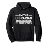 I'm the Librarian I'm never wrong Library Pullover Hoodie