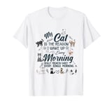 Cats are the reason I wake up early morning - cat is the reason I wake up T-Shirt