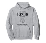 Here We F-cking Go Again I Mean Good Morning Funny Saying Pullover Hoodie