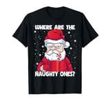 Where are the Naughty Ones Christmas Naughty Funny Santa T-Shirt