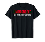 Funny Undiagnosed But Something's Wrong Ironic Mental Health T-Shirt