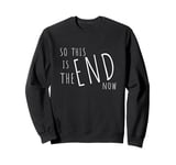 So This Is The End! Politically & Socially Disillusioned Sweatshirt