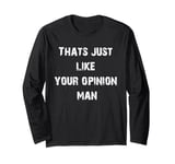 That's Just Like Your Opinion Man Long Sleeve T-Shirt