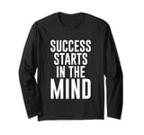 Success Starts In The Mind Positive Thinking Goal Long Sleeve T-Shirt