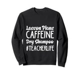 Lesson Plans Caffeine Dry Shampoo Teacher Life Sweatshirt