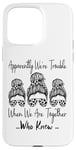 Coque pour iPhone 15 Pro Max Apparemment We're Trouble When We are Together Who Knew Funny