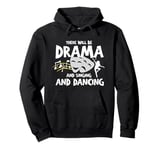 Funny Saying There Will Be Drama And Singing And Dancing Gag Pullover Hoodie